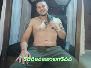 300bobbysexy300