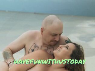 HAVEFUNWITHUSTODAY