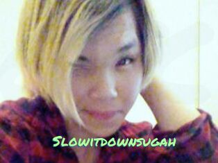 Slowitdownsugah