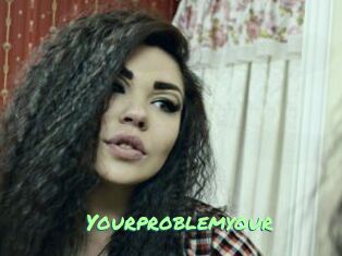 Yourproblemyour